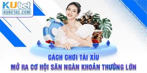 Cách Chơi Tài Xỉu Mở Ra Cơ Hội Săn Ngàn Khoản Thưởng Lớn