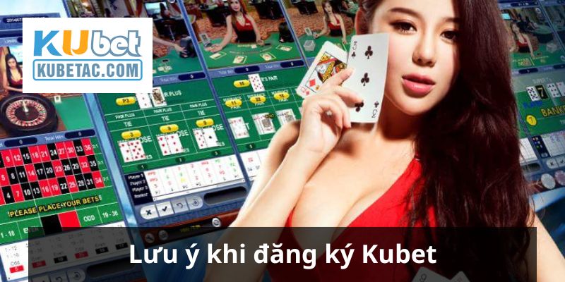 Lưu ý quan trọng dành cho hoạt động đăng ký Kubet