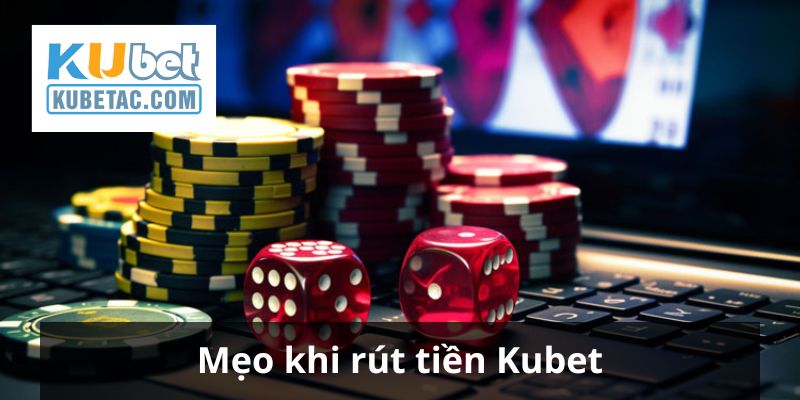 Một số mẹo hữu ích khi rút tiền Kubet